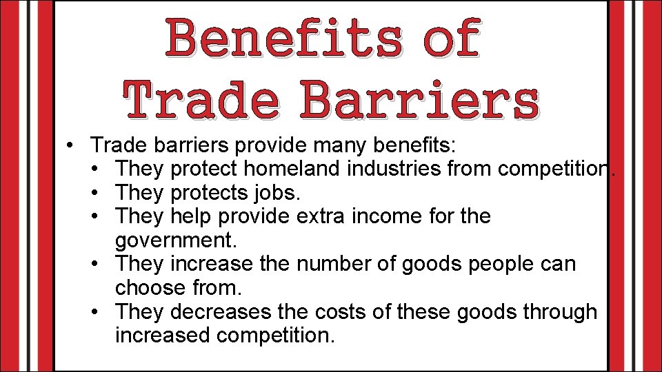 Benefits of Trade Barriers • Trade barriers provide many benefits: • They protect homeland