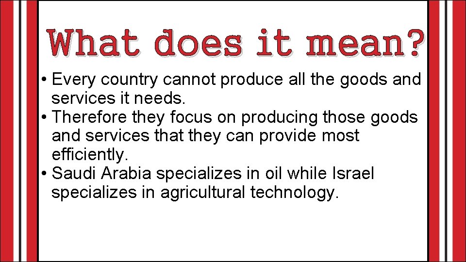 What does it mean? • Every country cannot produce all the goods and services