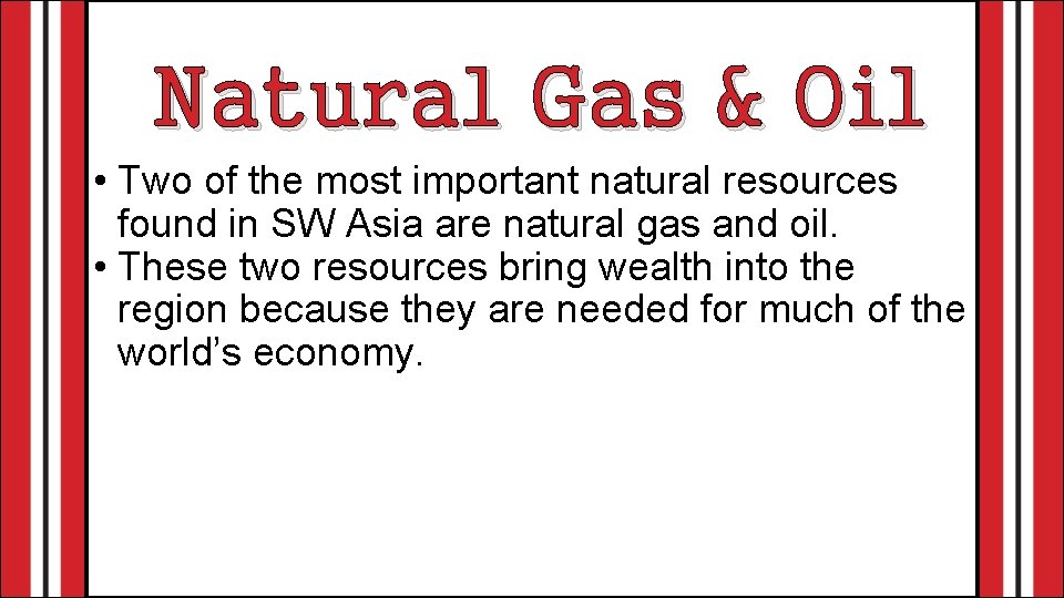 Natural Gas & Oil • Two of the most important natural resources found in