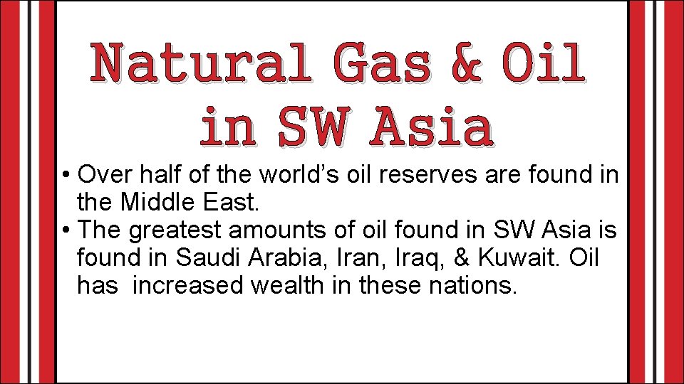 Natural Gas & Oil in SW Asia • Over half of the world’s oil