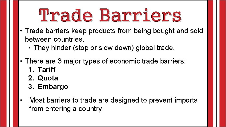 Trade Barriers • Trade barriers keep products from being bought and sold between countries.