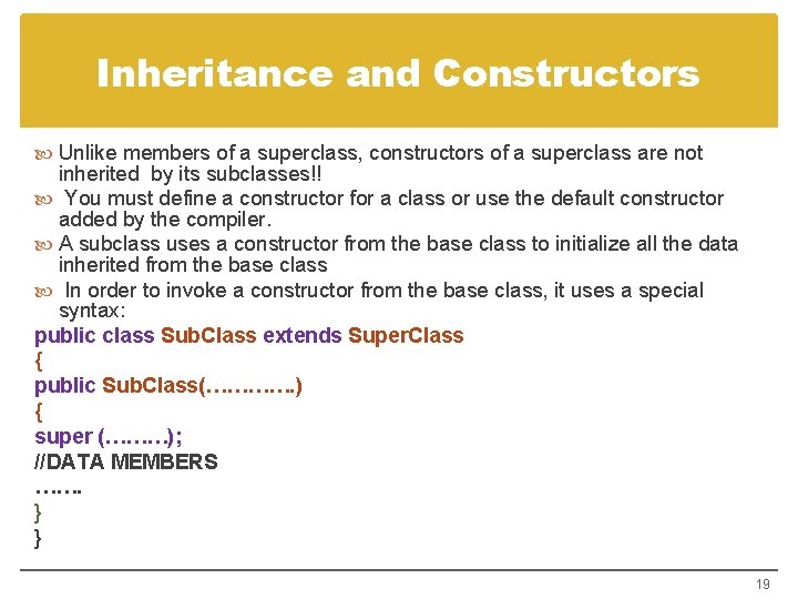 Inheritance and Constructors Unlike members of a superclass, constructors of a superclass are not
