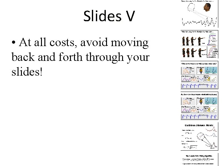 Slides V • At all costs, avoid moving back and forth through your slides!