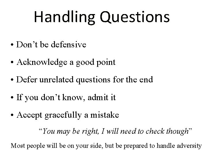 Handling Questions • Don’t be defensive • Acknowledge a good point • Defer unrelated