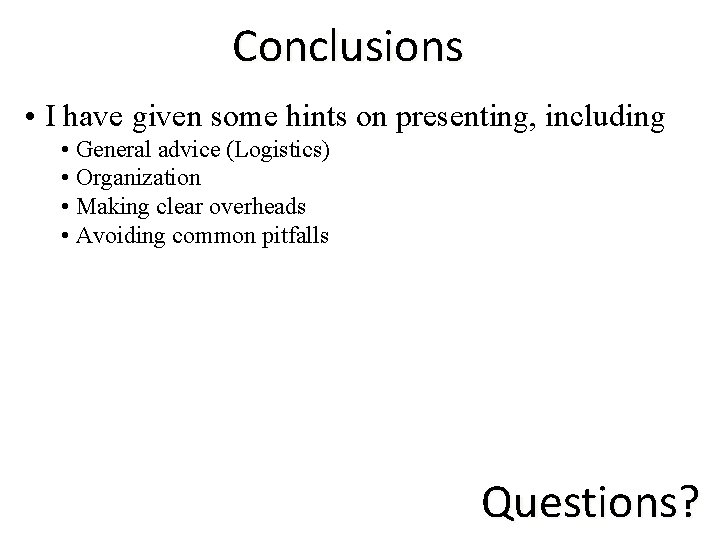 Conclusions • I have given some hints on presenting, including • General advice (Logistics)