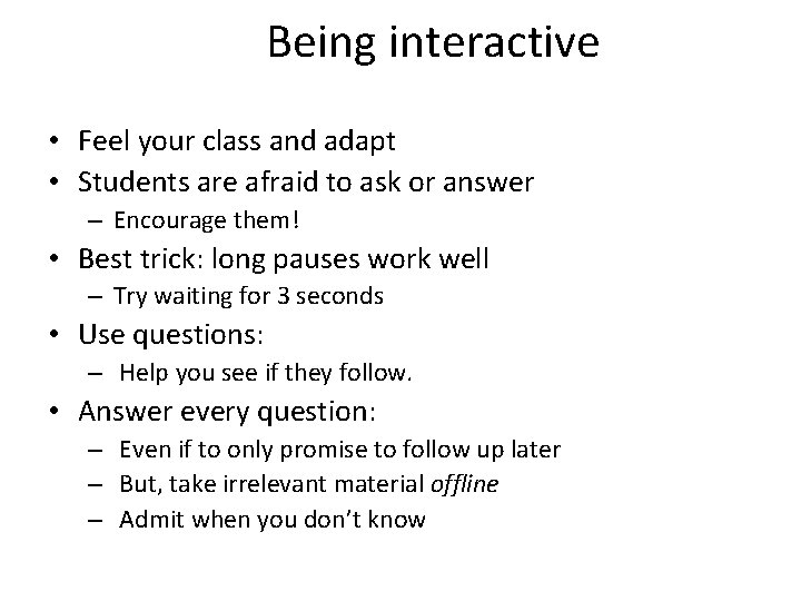 Being interactive • Feel your class and adapt • Students are afraid to ask