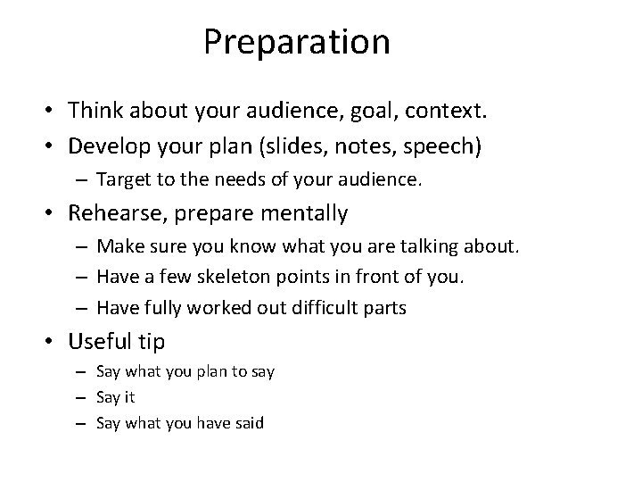 Preparation • Think about your audience, goal, context. • Develop your plan (slides, notes,