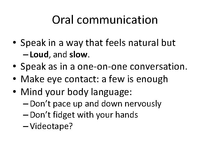 Oral communication • Speak in a way that feels natural but – Loud, and