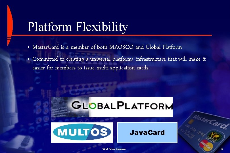 Platform Flexibility • Master. Card is a member of both MAOSCO and Global Platform