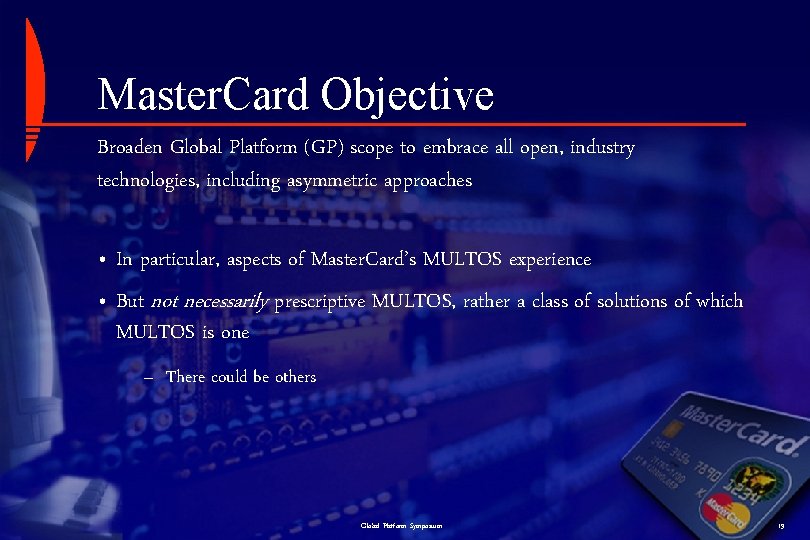 Master. Card Objective Broaden Global Platform (GP) scope to embrace all open, industry technologies,