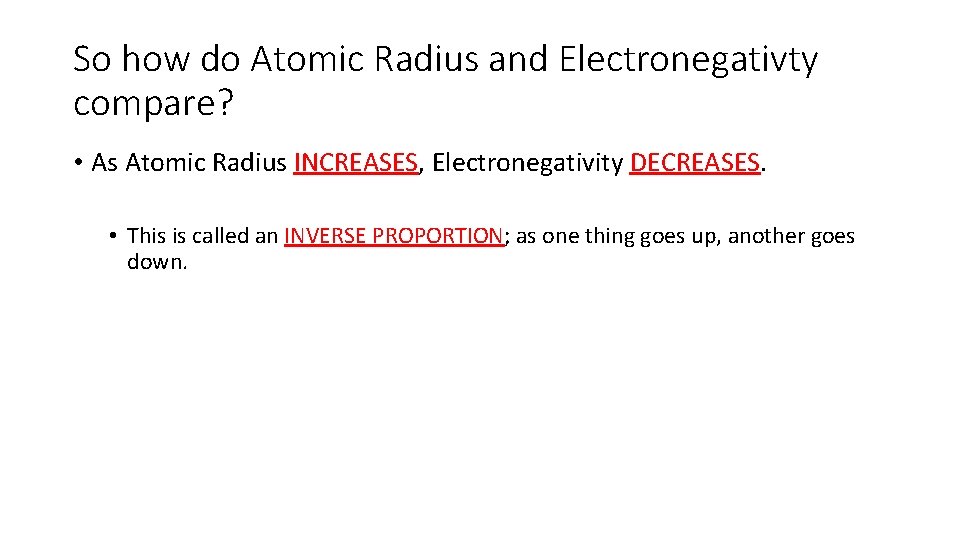 So how do Atomic Radius and Electronegativty compare? • As Atomic Radius INCREASES, Electronegativity
