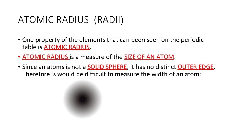 ATOMIC RADIUS (RADII) • One property of the elements that can been seen on