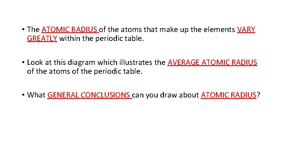  • The ATOMIC RADIUS of the atoms that make up the elements VARY