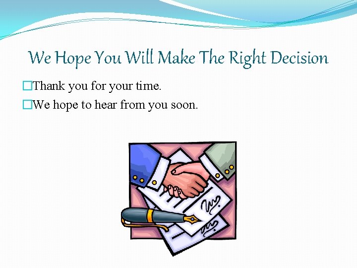 We Hope You Will Make The Right Decision �Thank you for your time. �We