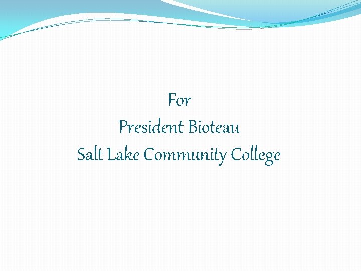 For President Bioteau Salt Lake Community College 