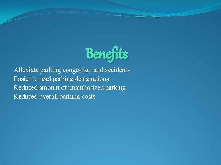 Benefits Alleviate parking congestion and accidents Easier to read parking designations Reduced amount of