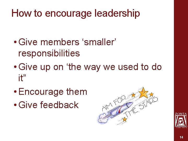 How to encourage leadership • Give members ‘smaller’ responsibilities • Give up on ‘the