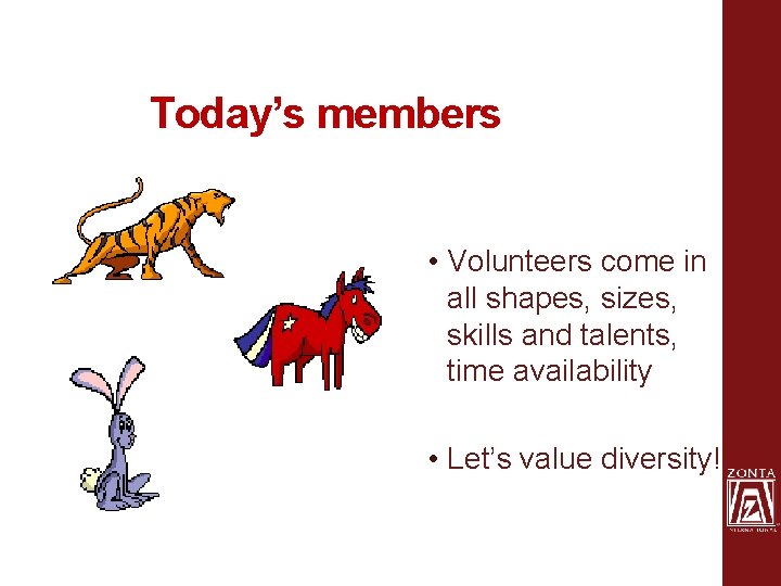 Today’s members • Volunteers come in all shapes, sizes, skills and talents, time availability