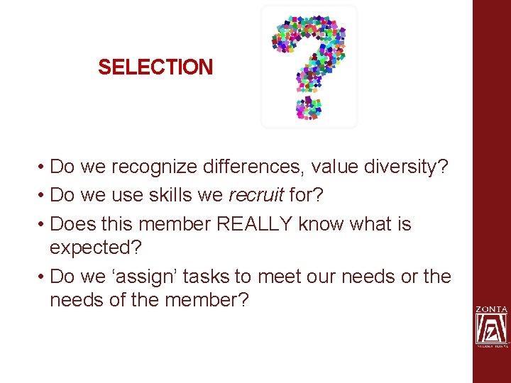 SELECTION • Do we recognize differences, value diversity? • Do we use skills we