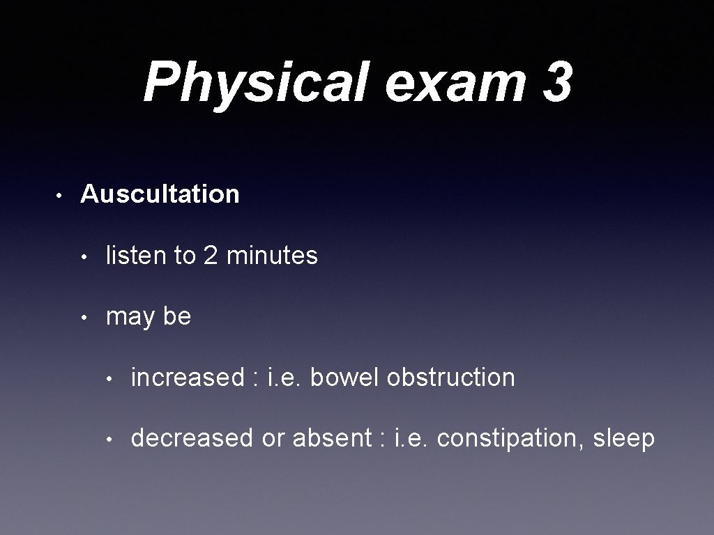 Physical exam 3 • Auscultation • listen to 2 minutes • may be •