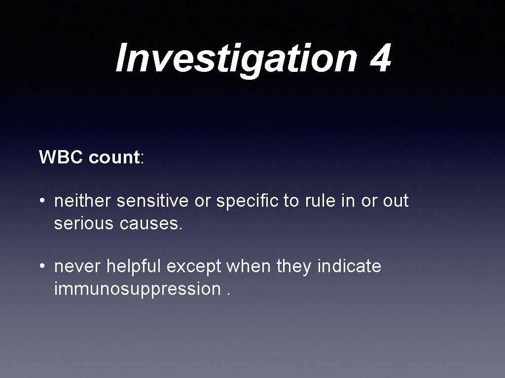 Investigation 4 WBC count: • neither sensitive or specific to rule in or out