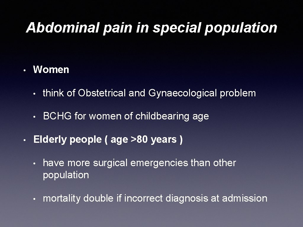 Abdominal pain in special population • • Women • think of Obstetrical and Gynaecological