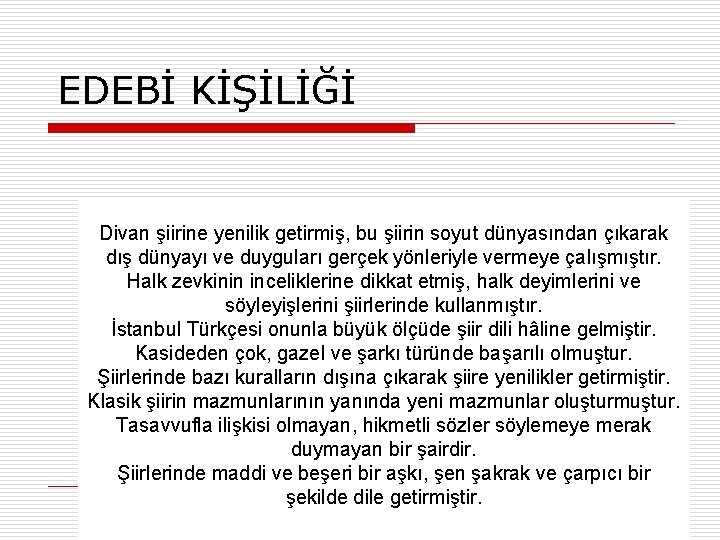 EDEBİ KİŞİLİĞİ Divan şiirine yenilik getirmiş, bu şiirin soyut dünyasından çıkarak dış dünyayı ve