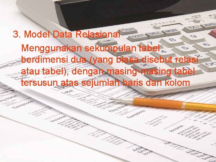 3. Model Data Relasional Menggunakan sekumpulan tabel berdimensi dua (yang biasa disebut relasi atau