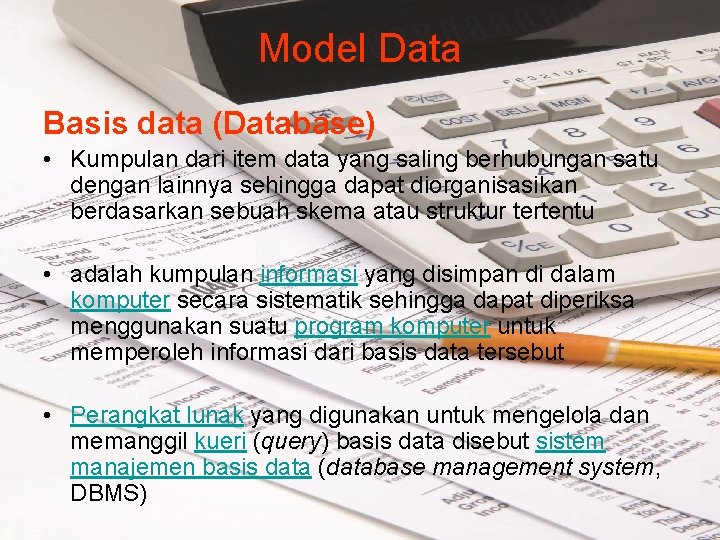 Model Data Basis data (Database) • Kumpulan dari item data yang saling berhubungan satu