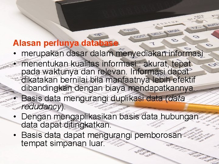 Alasan perlunya database • merupakan dasar dalam menyediakan informasi • menentukan kualitas informasi :