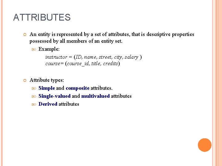 ATTRIBUTES An entity is represented by a set of attributes, that is descriptive properties