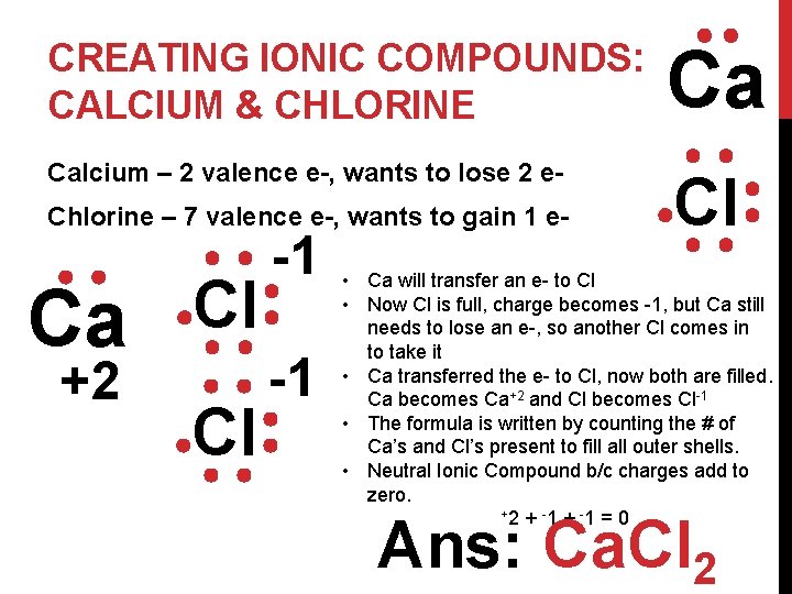 CREATING IONIC COMPOUNDS: CALCIUM & CHLORINE Ca Calcium – 2 valence e-, wants to