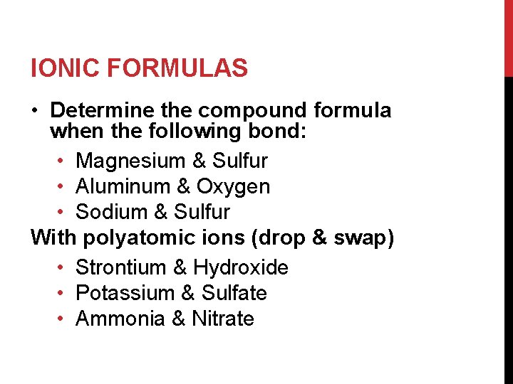 IONIC FORMULAS • Determine the compound formula when the following bond: • Magnesium &