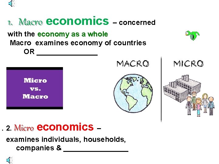 1. Macro economics – concerned with the economy as a whole Macro examines economy