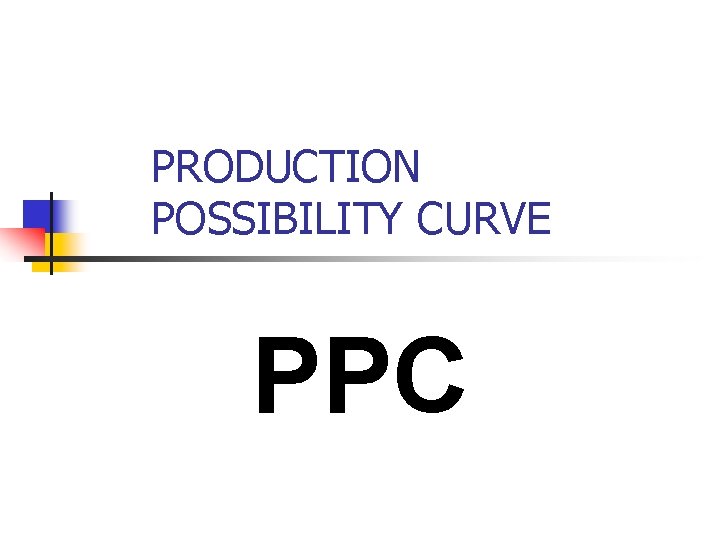 PRODUCTION POSSIBILITY CURVE PPC 