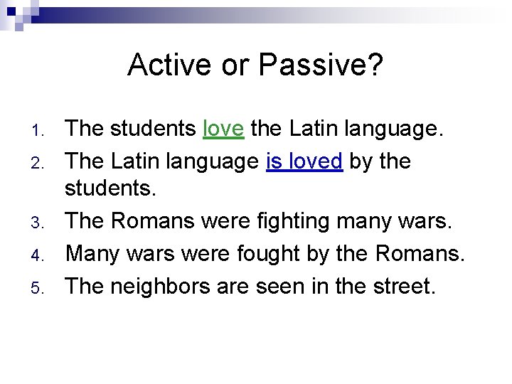 Active or Passive? 1. 2. 3. 4. 5. The students love the Latin language.