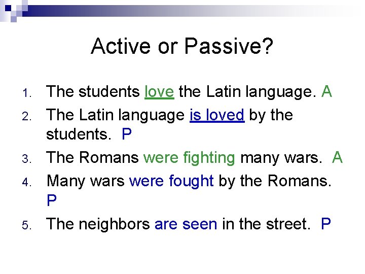 Active or Passive? 1. 2. 3. 4. 5. The students love the Latin language.