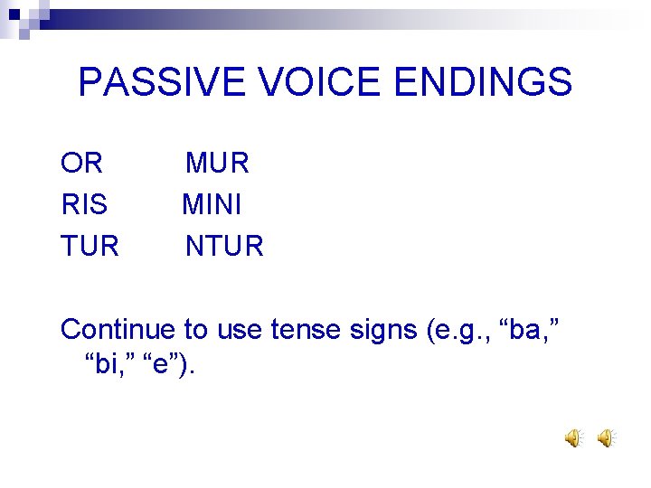 PASSIVE VOICE ENDINGS OR RIS TUR MINI NTUR Continue to use tense signs (e.