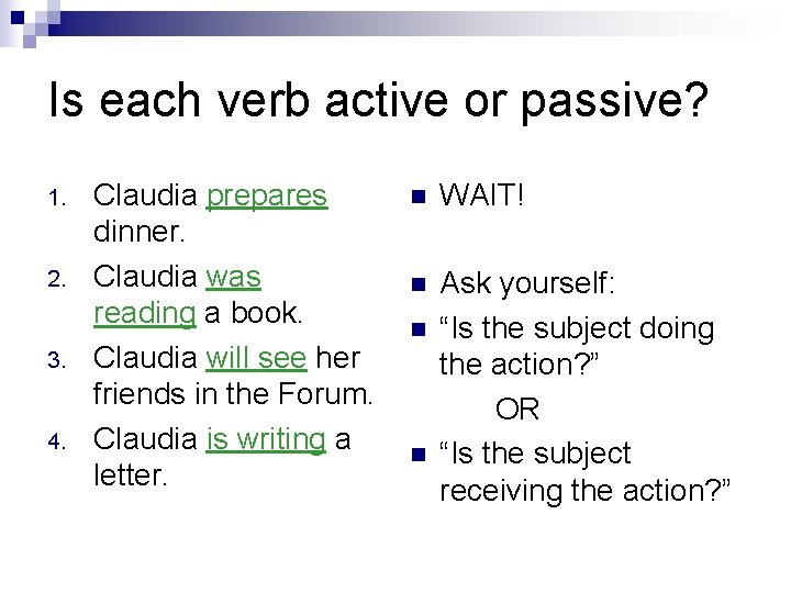 Is each verb active or passive? 1. 2. 3. 4. Claudia prepares dinner. Claudia