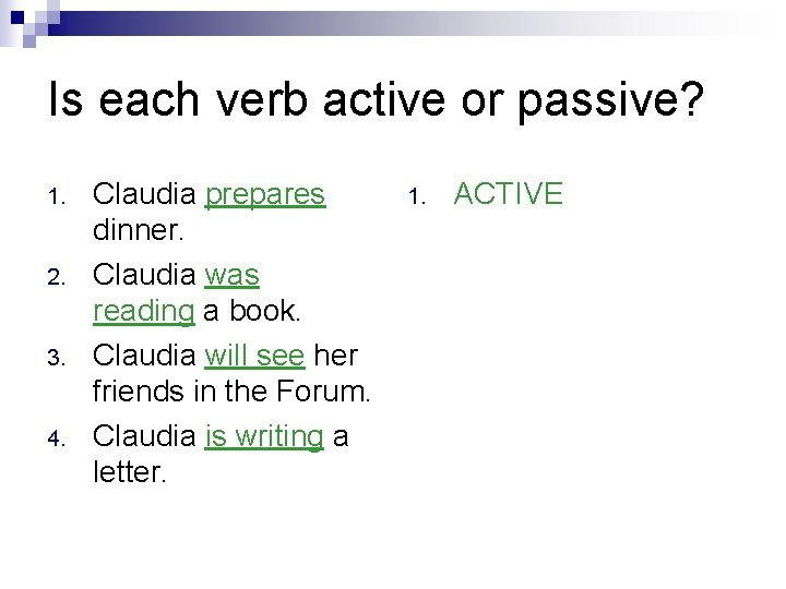 Is each verb active or passive? 1. 2. 3. 4. Claudia prepares dinner. Claudia