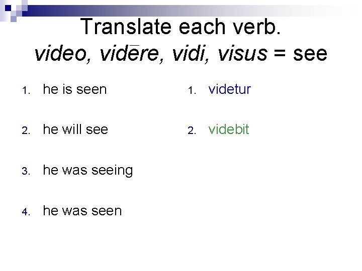 Translate each verb. video, videre, vidi, visus = see 1. he is seen 1.