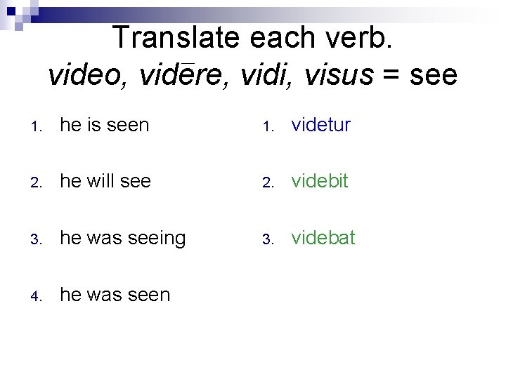 Translate each verb. video, videre, vidi, visus = see 1. he is seen 1.