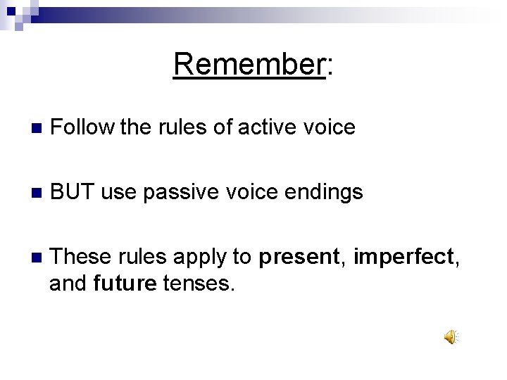 Remember: n Follow the rules of active voice n BUT use passive voice endings