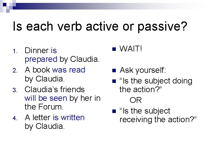 Is each verb active or passive? 1. 2. 3. 4. Dinner is prepared by