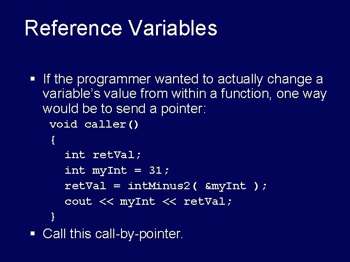 Reference Variables § If the programmer wanted to actually change a variable’s value from Reference Variables § If the programmer wanted to actually change a variable’s value from