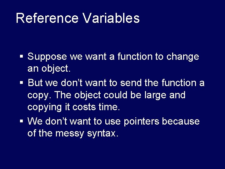 Reference Variables § Suppose we want a function to change an object. § But Reference Variables § Suppose we want a function to change an object. § But