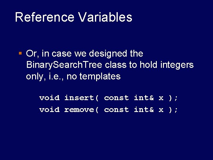 Reference Variables § Or, in case we designed the Binary. Search. Tree class to Reference Variables § Or, in case we designed the Binary. Search. Tree class to