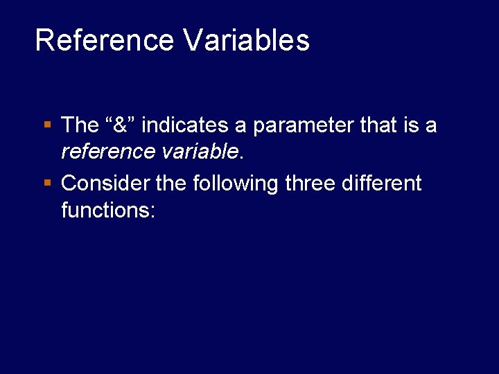 Reference Variables § The “&” indicates a parameter that is a reference variable. § Reference Variables § The “&” indicates a parameter that is a reference variable. §