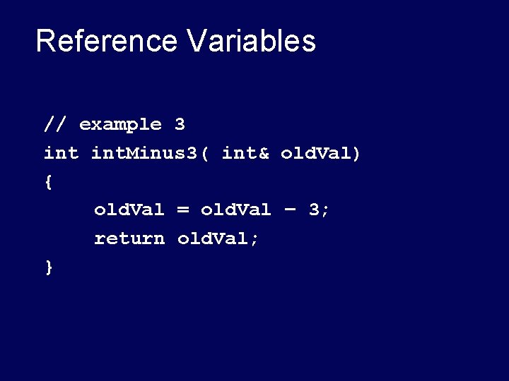 Reference Variables // example 3 int. Minus 3( int& old. Val) { old. Val Reference Variables // example 3 int. Minus 3( int& old. Val) { old. Val