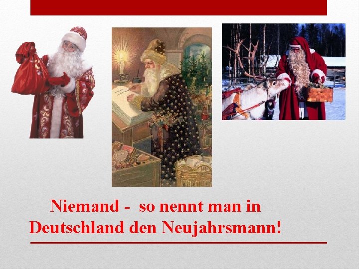 Niemand - so nennt man in Deutschland den Neujahrsmann! Niemand - so nennt man in Deutschland den Neujahrsmann!